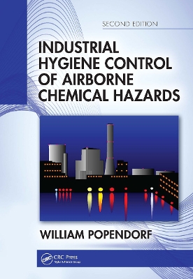 Industrial Hygiene Control of Airborne Chemical Hazards, Second Edition by William Popendorf