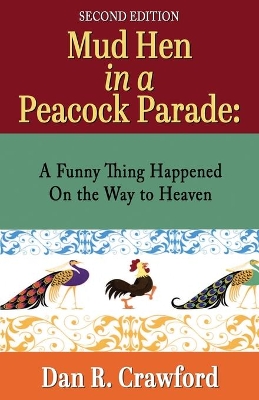 Mud Hen In a Peacock Parade: A Funny Thing Happened On the Way to Heaven book