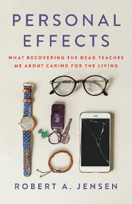 Personal Effects: What Recovering the Dead Teaches Me About Caring for the Living book