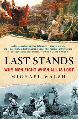 Last Stands: Why Men Fight When All Is Lost by Michael Walsh