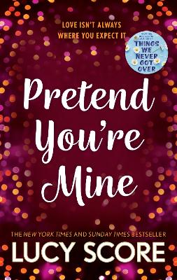 Pretend You're Mine: a fake dating small town love story from the author of Things We Never Got Over by Lucy Score