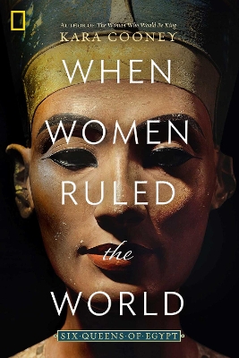 When Women Ruled the World: Six Queens of Egypt by Kara Cooney