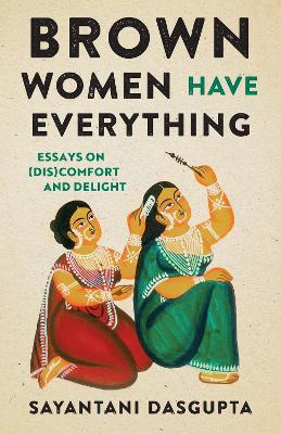 Brown Women Have Everything: Essays on (Dis)comfort and Delight book