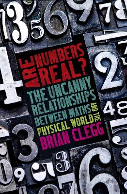 Are Numbers Real?: The Uncanny Relationships Between Maths and the Physical World by Brian Clegg