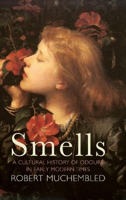 Smells: A Cultural History of Odours in Early Modern Times by Robert Muchembled