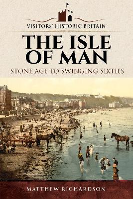 Visitors' Historic Britain: The Isle of Man: Stone Age to Swinging Sixties book