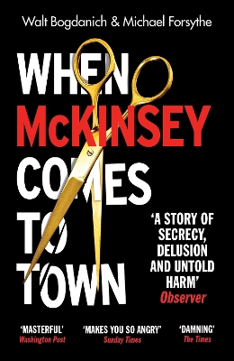 When McKinsey Comes to Town: The Hidden Influence of the World's Most Powerful Consulting Firm by Walt Bogdanich