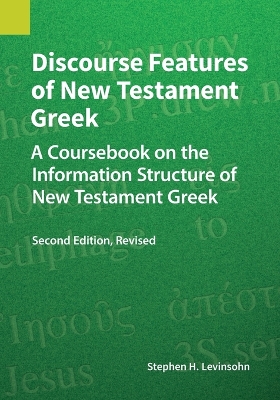 Discourse Features of New Testament Greek: A Coursebook on the Information Structure of New Testament Greek, 2nd Edition, Revised by Stephen H Levinsohn