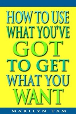 How to Use What You've Got to Get What You Want book