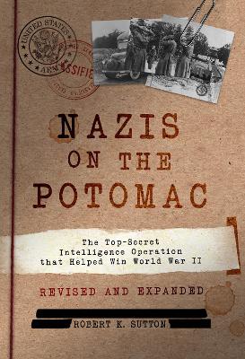 Nazis on the Potomac: The Top-Secret Intelligence Operation that Helped Win World War II by Robert K Sutton