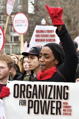 Organizing for Power: Building a 21st Century Labor Movement in Boston book