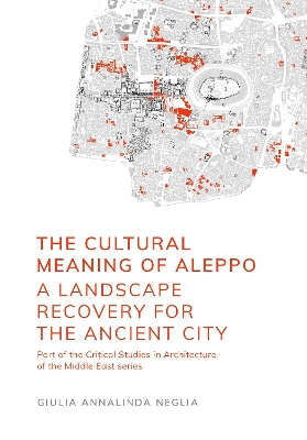 The Cultural Meaning of Aleppo: A Landscape Recovery for the Ancient City book