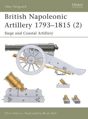 British Napoleonic Artillery 1793-1815 by Chris Henry