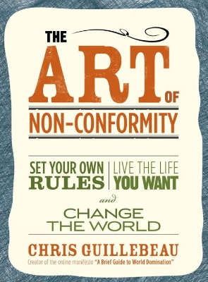 The Art Of Non-conformity: Set Your Own Rules, Live the Life You Want and Change the World by Chris Guillebeau