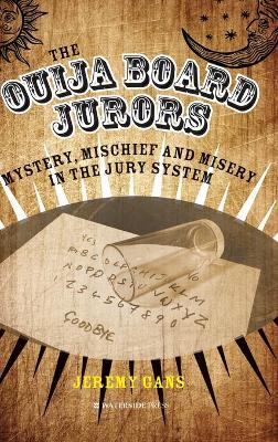 The The Ouija Board Jurors: Mystery, Mischief and Misery in the Jury System by Jeremy Gans