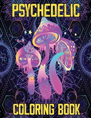 Psychedelic Coloring Book: Stoner's Psychedelic Coloring Book, Relaxation and Stress Relief Art for Stoners book