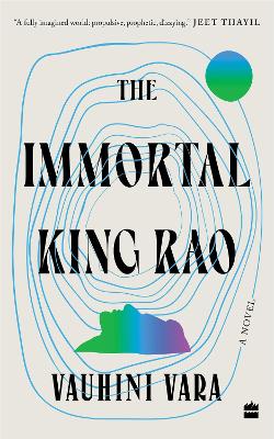 The Immortal King Rao: A Novel [WINNER OF THE TIMES OF INDIA JK PAPER AUTHER AWARD FOR BEST DEBUT 2023, AND THE ATTA GALATTA BANGALORE LITERAT by Vauhini Vara