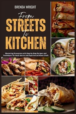 From Streets To Kitchen: Mastering Shawarma with Step-by-Step Recipes and Techniques for Both Novice and Experienced Home Chefs book