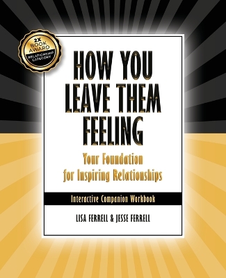 How You Leave Them Feeling: Your Foundation for Inspiring Relationships Interactive Companion Workbook: Your Foundation for Inspiring Relationships book