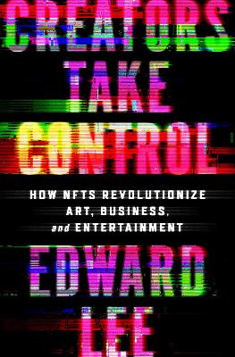 Creators Take Control: How NFTs Revolutionize Art, Business, and Entertainment book