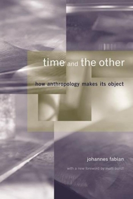 Time and the Other: How Anthropology Makes Its Object by Johannes Fabian