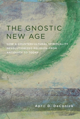 The Gnostic New Age: How a Countercultural Spirituality Revolutionized Religion from Antiquity to Today book