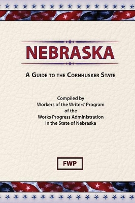 Nebraska: A Guide To The Cornhusker State by Federal Writers' Project