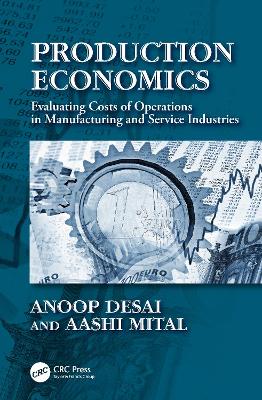 Production Economics: Evaluating Costs of Operations in Manufacturing and Service Industries by Anoop Desai