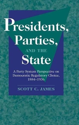 Presidents, Parties, and the State by Scott C. James