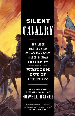 Silent Cavalry: How Union Soldiers from Alabama Helped Sherman Burn Atlanta--and Then Got Written Out of History by Howell Raines