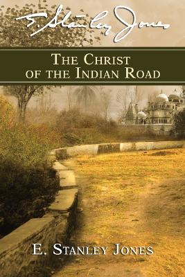 Christ of the Indian Road by E. Stanley Jones