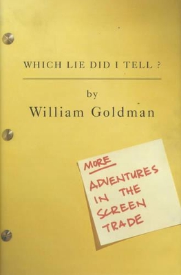 Which Lie Did I Tell?: More Adventures in the Screen Trade by William Goldman