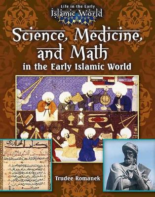Science, Medicine, and Math in the Early Islamic World by Trudee Romanek