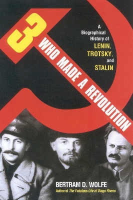 Three Who Made a Revolution by Bertram D Wolfe