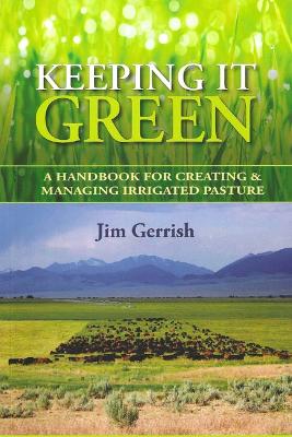 Keeping It Green: A Handbook for Creating & Managing Irrigated Pasture book