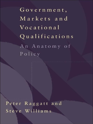 Government, Markets and Vocational Qualifications: An Anatomy of Policy by Peter Raggatt