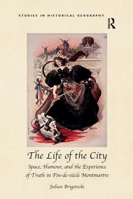 The The Life of the City: Space, Humour, and the Experience of Truth in Fin-de-siècle Montmartre by Julian Brigstocke