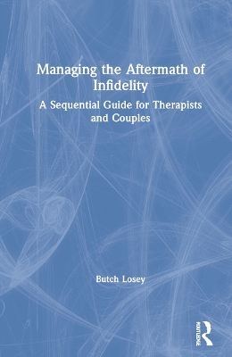 Managing the Aftermath of Infidelity: A Sequential Guide for Therapists and Couples book