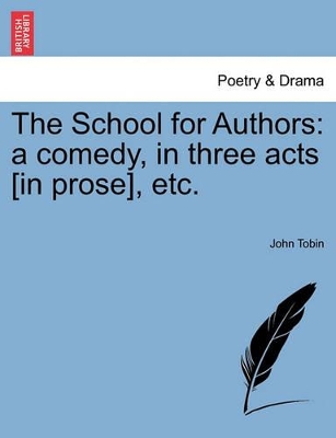 The School for Authors: A Comedy, in Three Acts [in Prose], Etc. book