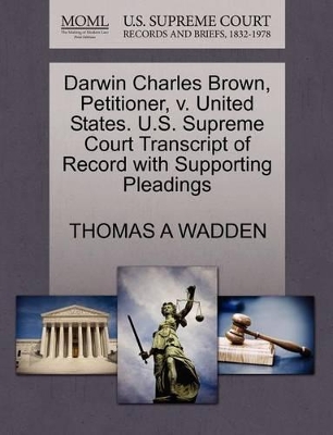 Darwin Charles Brown, Petitioner, V. United States. U.S. Supreme Court Transcript of Record with Supporting Pleadings book