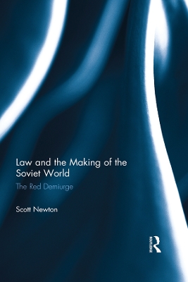 Law and the Making of the Soviet World: The Red Demiurge by Scott Newton