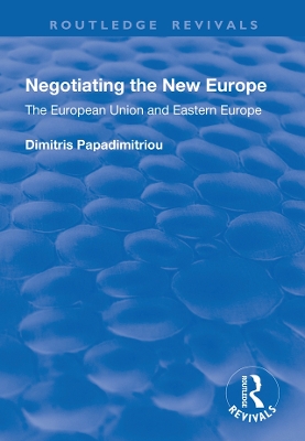 Negotiating the New Europe: The European Union and Eastern Europe by Dimitris Papadimitriou