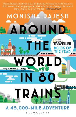 Around the World in 80 Trains: A 45,000-Mile Adventure by Monisha Rajesh