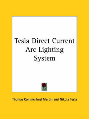 Tesla Direct Current Arc Lighting System by Thomas Commerford Martin