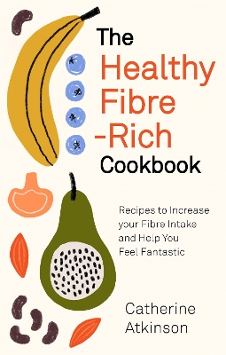 The Healthy Fibre-rich Cookbook: Recipes to Increase Your Fibre Intake and Help You Feel Fantastic book