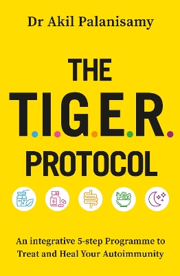 The T.I.G.E.R. Protocol: An Integrative 5-Step Programme to Treat and Heal Your Autoimmunity book