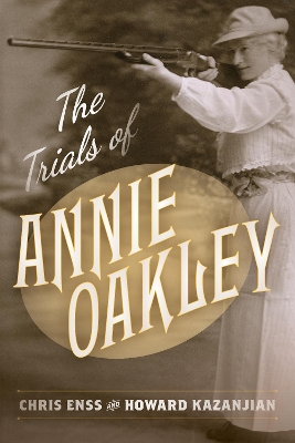 The The Trials of Annie Oakley by Howard Kazanjian