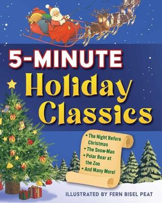 5-Minute Holiday Classics: The Night Before Christmas, The Snow-Man, Polar Bear at the Zoo, and Many More! by Fern Bisel Peat