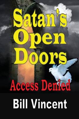 Satan's Open Doors: Access Denied by Bill Vincent