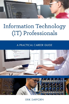 Information Technology (IT) Professionals: A Practical Career Guide by Erik Dafforn